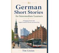 B1 German Short Stories for Intermediate Learners: 18 Engaging Stories with English Vocabulary, Exercises, and Answer Keys (Learn German with Short Stories)