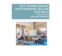 B2/C1 SPANISH SURVIVAL NOTES WORKBOOK: DELE AND SIELE SKILLS
