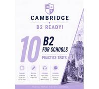 B2 Ready! 10 B2 Cambridge For Schools Practice Tests: 10 COMPLETE Practice Tests for Cambridge B2 For Schools - Real Exam Format | Answers, Audios & Transcripts