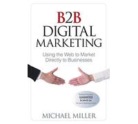 B2B Digital Marketing: Using the Web to Market Directly to Businesses: Using the Web to Market Directly to Businesses (Que Biz-Tech)