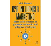 B2B Influencer Marketing: Work With Creators to Generate Authentic and Effective Marketing