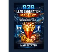 B2B Lead Generation Mastery: LinkedIn and Facebook Ads for Multi-Platform Sales Funnels
