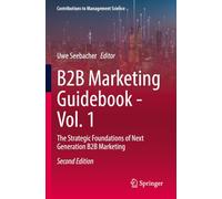 B2B Marketing Guidebook - Vol. 1: The Strategic Foundations of Next Generation B2B Marketing (Contributions to Management Science)