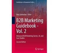 B2B Marketing Guidebook - Vol. 2: Advanced B2B Marketing Tactics, AI, and Case Studies (Contributions to Management Science)