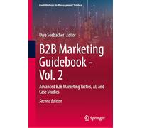 B2B Marketing Guidebook - Vol. 2: Advanced B2B Marketing Tactics, AI, and Case Studies (Contributions to Management Science)