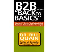 B2B Means Back to Basics: Whether It's the Net or Whether It's Not, Business Is Business (In Case You Forgot