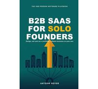 B2B SaaS for Solo Founders: Design, Sell, and Run a Profitable Software Business on Your Own - in the AI Era (The SaaS Playbook Collection)