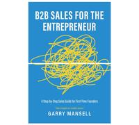 B2B Sales For The Entrepreneur : A Step-by-Step Sales Guide For First-Time Founders