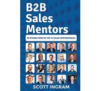 B2B Sales Mentors: 20 Stories from 20 Top 1% Sales Professionals