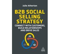 B2B Social Selling Strategy : Connect with Customers, Build Relationships and Drive Sales