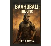BAAHUBALI: THE EPIC: The Visionary Behind Baahubali: S. S. Rajamouli's Epic Journey to Revolutionize Indian Cinema and Global Filmmaking