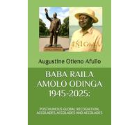 BABA RAILA AMOLO ODINGA 1945-2025:: POSTHUMOUS GLOBAL RECOGNITION, ACCOLADES, ACCOLADES AND ACCOLADES (Jakom and Jaramogi series)