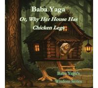 Baba Yaga Or Why Her House Has Chicken Legs (Baba Yaga Wisdom)