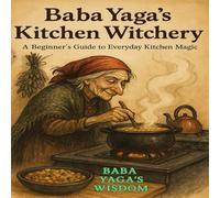 Baba Yaga's Kitchen Witchery: A Beginner's Guide to Everyday Kitchen Magic (Baba Yaga's Wisdom Series)