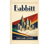 Babbitt: Sinclair Lewis’s Iconic Masterwork of Wealth, Family, and Rebellion