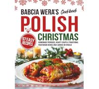 Babcia Wera’s Polish Christmas Cookbook: 97 Easy Recipes, Homemade Pierogies, Hearty Soups & Traditional Vegetarian Dishes Only Served on Wigilia (Traditional Cooking Series)