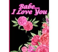 Babe... I Love You ; Romance Coloring Book with Love Quotes: Romantic Gift for Your Other Half for Anniversary, Valentine's Day, or Birthday (Creative Ways of Confessing Your Love)