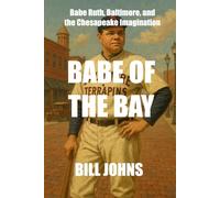 Babe of the Bay: Babe Ruth, Baltimore, and the Chesapeake Imagination (Legends of the Lineup: Icons in American Sport)