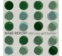 Babe Report - Did You Get Better [VINYL]