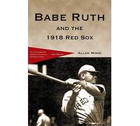 Babe Ruth and the 1918 Red Sox: Babe Ruth and the World Champion Boston Red Sox