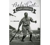 Babe Ruth: & the 1927 Yankees have the Best Summer Ever