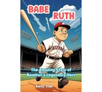 Babe Ruth: The Amazing Story of Baseball's Legendary Hero: Inspiring Biography Book for Kids (Sports biographies for kids)
