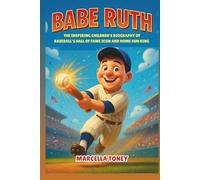 Babe Ruth: The Inspiring Children’s Biography of Baseball’s Hall of Fame Icon and Home Run King