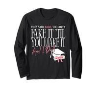Babe, You Gotta Fake It 'til You Make It and I Did Quote Long Sleeve T-Shirt