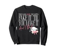 Babe, You Gotta Fake It 'til You Make It And I Did Quote Sweatshirt