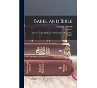 Babel and Bible: A Lecture on the Significance of Assyriological Research for Religion