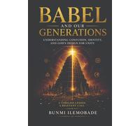 BABEL AND OUR GENERATIONS: UNDERSTANDING CONFUSION, IDENTITY AND GOD’S DESIGN FOR UNITY