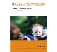 Babes in the Woods: Hiking, Camping & Boating with Babies & Young Children