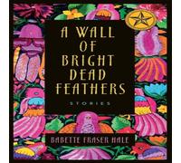 Babette Fraser Hale A Wall of Bright Dead Feathers: Stories Paperback Book Babette Fraser Hale Multicolor