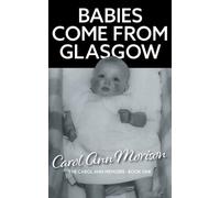 Babies Come from Glasgow: An exploration of love and loss in my family: 1 (The Carol Ann Memoirs)