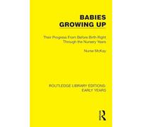 Babies Growing Up: Their Progress From Before Birth Right Through the Nursery Years (Routledge Library Editions: Early Years)