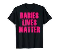 Babies Lives Matter Pro-Life Anti-Abortion Protest Tee T-Shirt