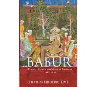 Babur: Timurid Prince and Mughal Emperor, 1483-1530