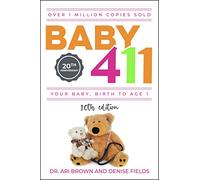 Baby 411: Your Baby, Birth to Age 1! Everything You Wanted to Know But Were Afraid to Ask about Your Newborn: Breastfeeding, Weaning, Calming a Fussy Baby, Milestones and More! Your Baby Bible!