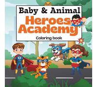 Baby and Animal Heroes Academy Coloring Book: 20+ Adorable and Easy Pages with Cute Babies, Puppies, and Kittens in Superhero Costumes | Large Print, ... and Relaxation, Boys and Girls Ages 2 - 12