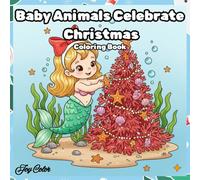 Baby Animals Celebrate Christmas Coloring Book: Adorable Baby Cat, Puppy, Bunny, Dolphins and Sea Creatures Enjoying a Magical Christmas - Fun Holiday ... for Kids, Adults and Teens (Joy Color)