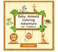 Baby Animals Coloring Adventure for Toddlers: 100 Cute, Captivating, and Adorable Creatures for Developing Skills and Creativity