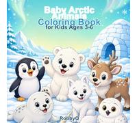 Baby Arctic Animals Coloring Book: Cute Polar Bears, Penguins, Foxes, Seals and Winter Animals for Kids Ages 3-6 (Baby Animals Coloring Books)