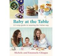 Baby at the Table: Feed Your Toddler the Italian Way in 3 Easy Steps