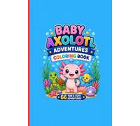Baby Axolotl Adventures Coloring Book for Kids Ages 4-8: 66 Cute Underwater Coloring Pages Featuring Baby Axolotl Friends, Treasure Hunts, Ocean ... Kindness Adventures and Magical Sea Creatures
