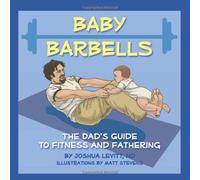 Baby Barbells: The Dad's Guide to Fitness and Fathering