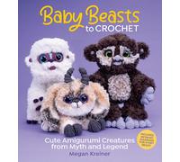 Baby Beasts to Crochet : Cute Amigurumi Creatures from Myth and Legend
