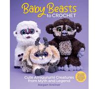 Baby Beasts to Crochet: Cute Amigurumi Creatures from Myth and Legend