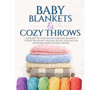 Baby Blankets & Cozy Throws: Crochet Pattern Books for Baby Blankets - 10 Easy Beginner Crochet & Knit Designs for Adorable Baby & Home Throws
