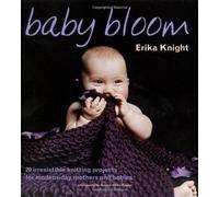 Baby Bloom: 20 Irresistible Knitting Projects for Modern-Day Mothers and Babies
