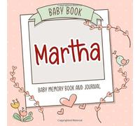 Baby Book Martha - Baby Memory Book and Journal: Personalized Newborn Gift, Album for Memories and Keepsake Gift for Pregnancy, Birth, Birthday, Name Martha on Cover
